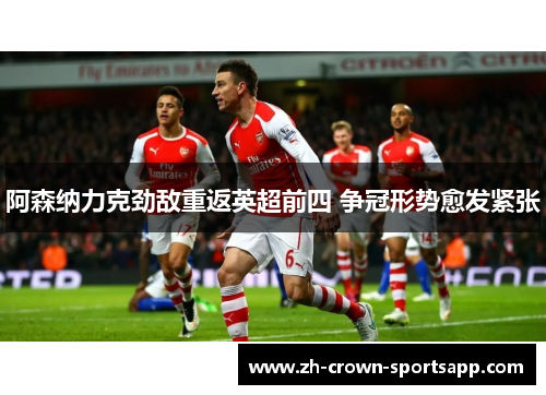 阿森纳力克劲敌重返英超前四 争冠形势愈发紧张