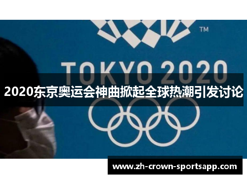 2020东京奥运会神曲掀起全球热潮引发讨论 2020东京奥运会神曲掀起全球热潮引发讨论